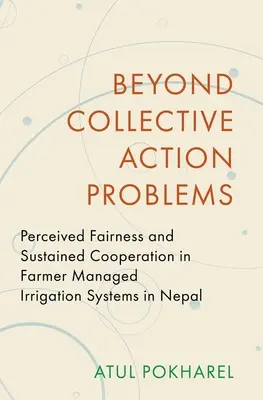 Au-delà des problèmes d'action collective : L'équité perçue et la coopération durable dans les systèmes d'irrigation gérés par les agriculteurs au Népal - Beyond Collective Action Problems: Perceived Fairness and Sustained Cooperation in Farmer Managed Irrigation Systems in Nepal