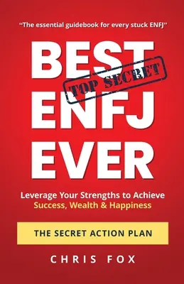 Best ENFJ Ever - Le plan d'action secret : Le plan d'action secret : Tirez parti de vos forces pour atteindre le succès, la richesse et le bonheur - Best ENFJ Ever - The Secret Action Plan: Leverage Your Strengths to Achieve Success, Wealth & Happiness