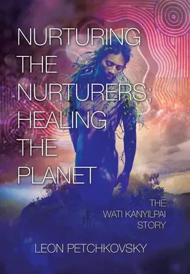Nourrir les nourriciers ; guérir la planète : L'histoire de Wati Kanyilpai - Nurturing the Nurturers; Healing the Planet: The Wati Kanyilpai Story