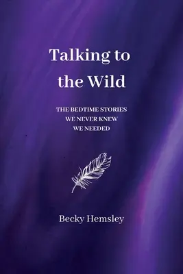 Talking to the Wild : Les histoires à dormir debout dont nous ne savions pas que nous avions besoin - Talking to the Wild: The bedtime stories we never knew we needed
