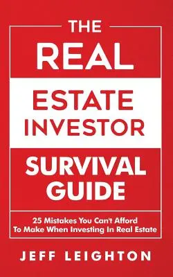 Le guide de survie de l'investisseur immobilier : 25 erreurs à ne pas commettre pour investir dans l'immobilier - The Real Estate Investor Survival Guide: 25 Mistakes You Can't Afford to Make When Investing in Real Estate