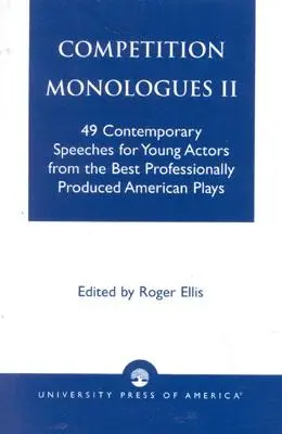 Monologues de compétition II : 49 discours contemporains pour jeunes acteurs tirés des meilleures pièces américaines produites par des professionnels - Competition Monologues II: 49 Contemporary Speeches for Young Actors from the Best Professionally Produced American Plays