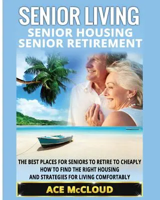 La vie des seniors : Le logement des seniors : La retraite des seniors : Les meilleurs endroits où les personnes âgées peuvent prendre leur retraite à peu de frais, comment trouver le bon logement et les bonnes conditions de vie. - Senior Living: Senior Housing: Senior Retirement: The Best Places For Seniors To Retire To Cheaply, How To Find The Right Housing And