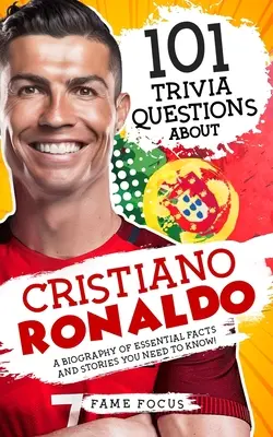 101 Questions Trivia sur Cristiano Ronaldo - Une biographie des faits essentiels et des histoires que vous devez connaître ! - 101 Trivia Questions About Cristiano Ronaldo - A Biography of Essential Facts and Stories You Need To Know!