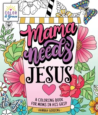 Couleur et grâce : Maman a besoin de Jésus : Un livre de coloriage pour les mamans sous son emprise - Color & Grace: Mama Needs Jesus: A Coloring Book for Moms in His Grip