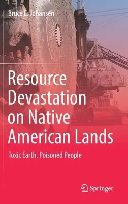 La dévastation des ressources sur les terres amérindiennes : Terre toxique, peuple empoisonné - Resource Devastation on Native American Lands: Toxic Earth, Poisoned People