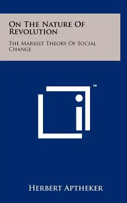 Sur la nature de la révolution : La théorie marxiste du changement social - On The Nature Of Revolution: The Marxist Theory Of Social Change