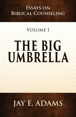 Le grand parapluie : Essais sur le conseil biblique, Volume 1 - The Big Umbrella: Essays on Biblical Counseling, Volume 1