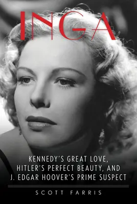 Inga : Le grand amour de Kennedy, la beauté parfaite d'Hitler et le premier suspect de J. Edgar Hoover - Inga: Kennedy's Great Love, Hitler's Perfect Beauty, and J. Edgar Hoover's Prime Suspect