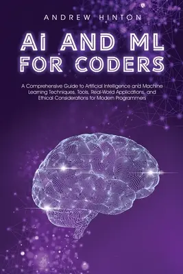 AI and ML for Coders : Un guide complet des techniques d'intelligence artificielle et d'apprentissage automatique, des outils, des applications du monde réel et de l'intelligence artificielle. - AI and ML for Coders: A Comprehensive Guide to Artificial Intelligence and Machine Learning Techniques, Tools, Real-World Applications, and