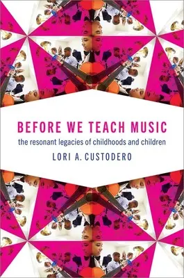 Avant d'enseigner la musique : Les héritages résonnants de l'enfance et des enfants - Before We Teach Music: The Resonant Legacies of Childhoods and Children