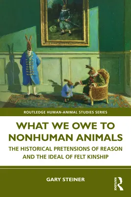 Ce que nous devons aux animaux non humains : Les prétentions historiques de la raison et l'idéal de la parenté ressentie - What We Owe to Nonhuman Animals: The Historical Pretensions of Reason and the Ideal of Felt Kinship