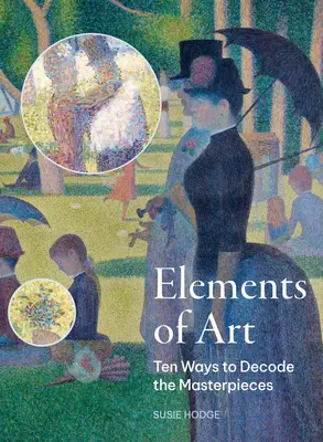 Les éléments de l'art : Dix façons de décoder les chefs-d'œuvre - The Elements of Art: Ten Ways to Decode the Masterpieces