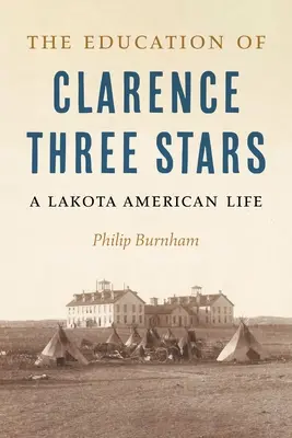 L'éducation de Clarence Three Stars : Une vie américaine lakota - The Education of Clarence Three Stars: A Lakota American Life