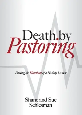 La mort par le pastorat : Trouver le rythme cardiaque d'un leader sain - Death by Pastoring: Finding the Heartbeat of a Healthy Leader