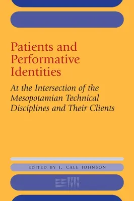 Patients et identités performatives : À l'intersection des disciplines techniques mésopotamiennes et de leurs clients - Patients and Performative Identities: At the Intersection of the Mesopotamian Technical Disciplines and Their Clients