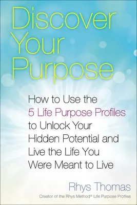 Découvrez votre but : Comment utiliser les 5 profils de but de vie pour révéler votre potentiel caché et vivre la vie que vous êtes censé vivre - Discover Your Purpose: How to Use the 5 Life Purpose Profiles to Unlock Your Hidden Potential and Live the Life You Were Meant to Live