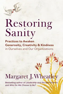 Rétablir la santé : Pratiques pour éveiller la générosité, la créativité et la gentillesse en nous-mêmes et dans nos organisations - Restoring Sanity: Practices to Awaken Generosity, Creativity, and Kindness in Ourselves and Our Organizations