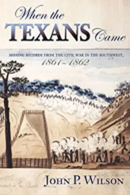 Quand les Texans sont venus : Les archives manquantes de la guerre civile dans le Sud-Ouest, 1861-1862 - When the Texans Came: Missing Records from the Civil War in the Southwest, 1861-1862