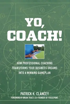 Yo, Coach ! Comment le coaching professionnel transforme votre entreprise en un plan de match gagnant - Yo, Coach! How Professional Coaching Transforms Your Business into a Winning Gameplan