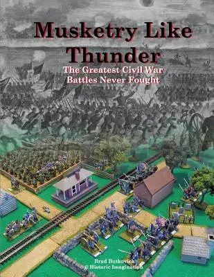 La mousqueterie comme le tonnerre : Les plus grandes batailles de la guerre de Sécession jamais livrées - Musketry Like Thunder: The Greatest Civil War Battles Never Fought