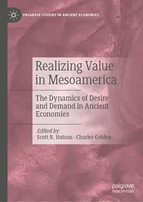 Réaliser la valeur en Méso-Amérique : La dynamique du désir et de la demande dans les économies anciennes - Realizing Value in Mesoamerica: The Dynamics of Desire and Demand in Ancient Economies