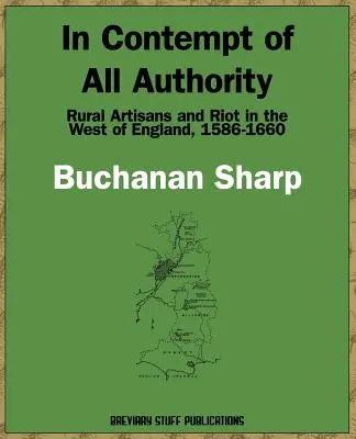 Au mépris de toute autorité, artisans ruraux et émeutes dans l'ouest de l'Angleterre, 1586-1660 - In Contempt of All Authority, Rural Artisans and Riot in the West of England, 1586-1660