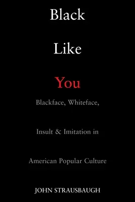 Noirs comme vous : Blackface, Whiteface, Insult & Imitation dans la culture populaire américaine - Black Like You: Blackface, Whiteface, Insult & Imitation in American Popular Culture