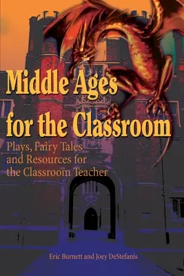 Le Moyen Âge en classe : Pièces de théâtre, contes de fées et ressources pour l'enseignant en classe - Middle Ages for the Classroom: Plays, Fairy Tales and Resources for the Classroom Teacher
