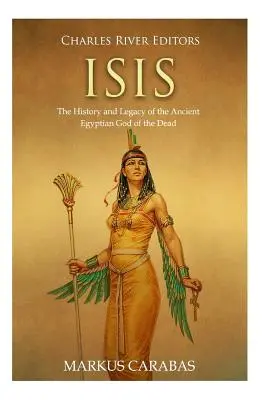 Isis : l'histoire et l'héritage de l'ancien dieu égyptien des morts - Isis: The History and Legacy of the Ancient Egyptian God of the Dead