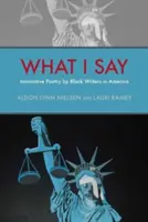 Ce que je dis : Poésie novatrice des écrivains noirs d'Amérique - What I Say: Innovative Poetry by Black Writers in America