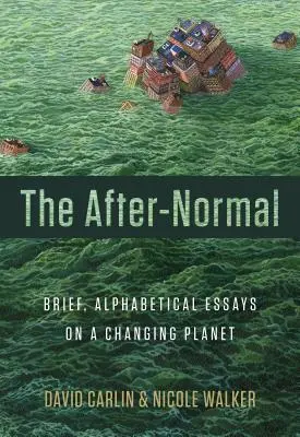 L'après-normal : brefs essais alphabétiques sur une planète en mutation - The After-Normal: Brief, Alphabetical Essays on a Changing Planet