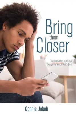 Rapprochez-les : Appeler les parents au courage face à la crise de la santé mentale - Bring Them Closer: Calling Parents to Courage through the Mental Health Crisis