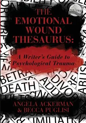 Le thésaurus des blessures émotionnelles : Guide du traumatisme psychologique à l'usage des écrivains - The Emotional Wound Thesaurus: A Writer's Guide to Psychological Trauma