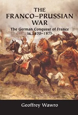 La guerre franco-prussienne : la conquête allemande de la France en 1870-1871 - The Franco-Prussian War: The German Conquest of France in 1870-1871