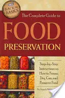 Le guide complet de la conservation des aliments : Instructions étape par étape sur la façon de congeler, sécher, mettre en conserve et préserver les aliments. - The Complete Guide to Food Preservation: Step-By-Step Instructions on How to Freeze, Dry, Can, and Preserve Food