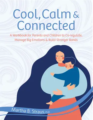 Cool, Calm & Connected : Un cahier d'exercices pour les parents et les enfants pour co-réguler, gérer les grandes émotions et construire des liens plus forts - Cool, Calm & Connected: A Workbook for Parents and Children to Co-Regulate, Manage Big Emotions & Build Stronger Bonds