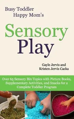Jeu sensoriel : Plus de 65 sujets de bacs sensoriels avec des livres d'images supplémentaires, des activités complémentaires et des collations pour un tout-petit complet. - Sensory Play: Over 65 Sensory Bin Topics with Additional Picture Books, Supplementary Activities, and Snacks for a Complete Toddler