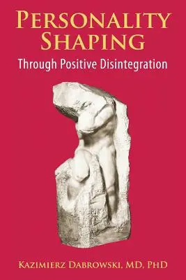 La formation de la personnalité par la désintégration positive - Personality-Shaping Through Positive Disintegration