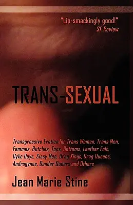 Trans-Sexuel : L'érotique transgressive pour Mtfs, Ftms, Butches, Femmes, Tops, Bottoms, Leather Folk, Dyke Boys, Sissy Men, Drag Kings, - Trans-Sexual: Transgressive Erotica for Mtfs, Ftms, Butches, Femmes, Tops, Bottoms, Leather Folk, Dyke Boys, Sissy Men, Drag Kings,