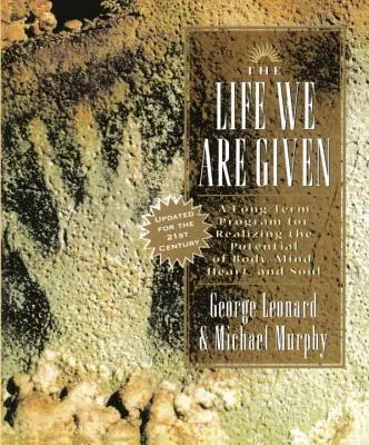 La vie qui nous est donnée : Un programme à long terme pour réaliser le potentiel du corps, de l'esprit, du cœur et de l'âme - The Life We Are Given: A Long-Term Program for Realizing the Potential of Body, Mind, Heart, and Soul