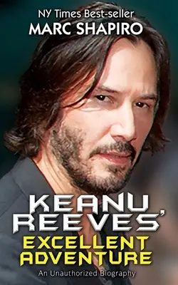 L'excellente aventure de Keanu Reeves : Une biographie non autorisée - Keanu Reeves' Excellent Adventure: An Unauthorized Biography