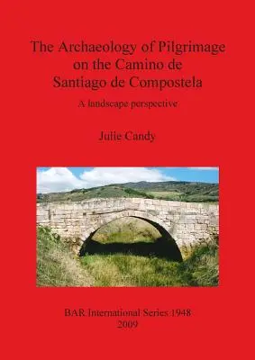 L'archéologie du pèlerinage sur le Chemin de Saint-Jacques-de-Compostelle : Une perspective paysagère - The Archaeology of Pilgrimage on the Camino de Santiago de Compostela: A landscape perspective