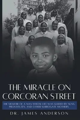 Le miracle de la rue Corcoran : Les mémoires d'un homme dont la vie a été guidée par des religieuses, des prostituées et d'autres mères porteuses - The Miracle on Corcoran Street: The Memoir of a Man Whose Life Was Guided by Nuns, Prostitutes, and Other Surrogate Mothers