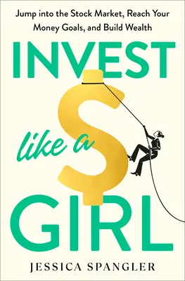 Investir comme une fille : Sautez dans le marché boursier, atteignez vos objectifs financiers et construisez votre patrimoine - Invest Like a Girl: Jump Into the Stock Market, Reach Your Money Goals, and Build Wealth