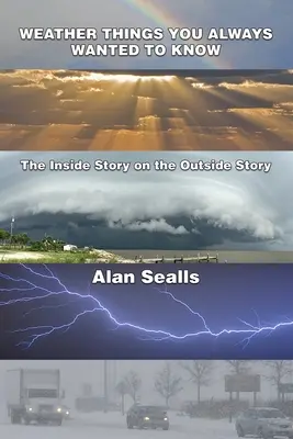 Weather Things you Always Wanted to Know (Les choses météorologiques que vous avez toujours voulu savoir) : L'histoire intérieure de l'histoire extérieure - Weather Things you Always Wanted to Know: The Inside Story on the Outside Story