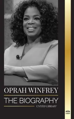 Oprah Winfrey : la biographie d'une présentatrice de talk-show américaine avec un but et une résilience, et ses conversations de guérison - Oprah Winfrey: The Biography of an American talk show host with Purpose and Resilience, and her Healing Conversations