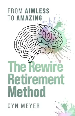 La méthode Rewire Retirement : De l'insignifiance à l'extraordinaire - The Rewire Retirement Method: From Aimless to Amazing