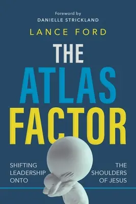 Le facteur Atlas : Transférer le leadership sur les épaules de Jésus - The Atlas Factor: Shifting Leadership Onto the Shoulders of Jesus