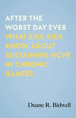 Après le pire jour de tous les temps : Ce que les enfants malades savent sur le maintien de l'espoir dans la maladie chronique - After the Worst Day Ever: What Sick Kids Know about Sustaining Hope in Chronic Illness